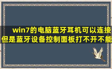 win7的电脑,蓝牙耳机可以连接,但是蓝牙设备控制面板打不开,不能手动...