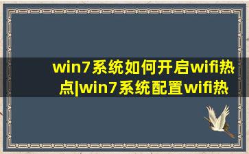 win7系统如何开启wifi热点|win7系统配置wifi热点的方法