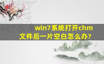 win7系统打开chm文件后一片空白怎么办?