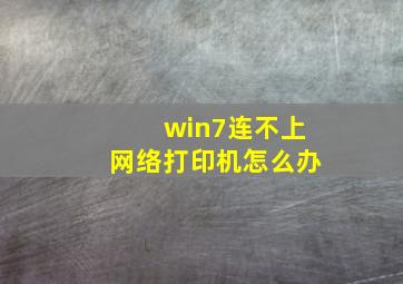 win7连不上网络打印机怎么办