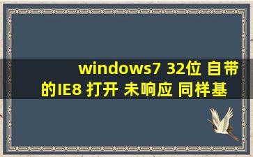 windows7 32位 自带的IE8 打开 未响应 同样基于IE内核的360浏览器...