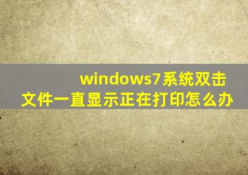 windows7系统双击文件一直显示正在打印怎么办