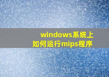 windows系统上如何运行mips程序