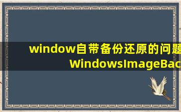 window自带备份还原的问题。WindowsImageBackup怎么用!