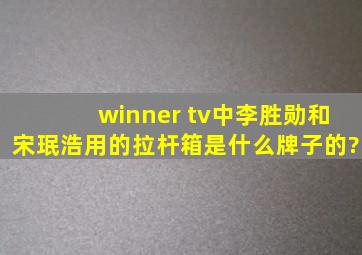 winner tv中李胜勋和宋珉浩用的拉杆箱是什么牌子的?