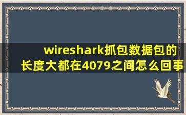 wireshark抓包,数据包的长度大都在4079之间怎么回事?