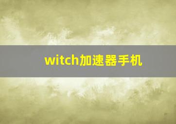 witch加速器手机