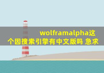 wolframalpha这个因搜索引擎有中文版吗 急求