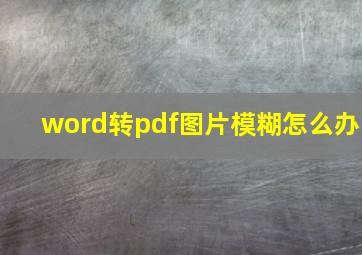 word转pdf图片模糊怎么办