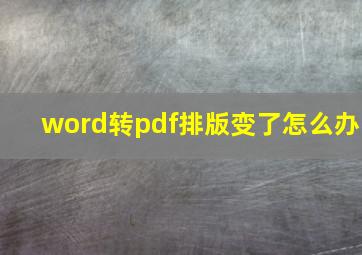 word转pdf排版变了怎么办