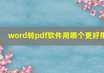 word转pdf软件用哪个更好用