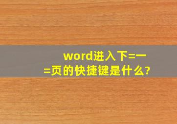 word进入下=一=页的快捷键是什么?