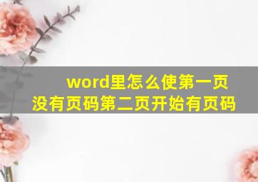 word里怎么使第一页没有页码,第二页开始有页码