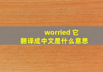 worried 它翻译成中文是什么意思