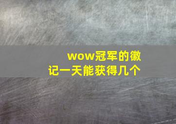 wow冠军的徽记一天能获得几个