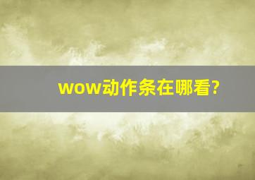 wow动作条在哪看?