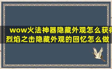 wow火法神器隐藏外观怎么获得 烈焰之击隐藏外观的回忆怎么做