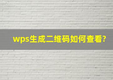 wps生成二维码如何查看?