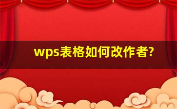 wps表格如何改作者?