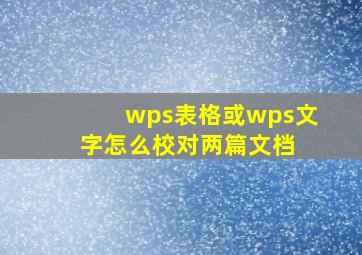 wps表格或wps文字怎么校对两篇文档 