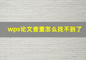 wps论文查重怎么找不到了