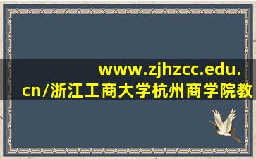 www.zjhzcc.edu.cn/浙江工商大学杭州商学院教务处教务管理系统入...
