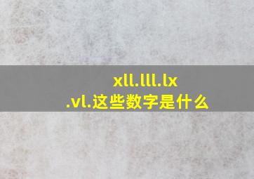 xll.lll.lx.vl.这些数字是什么