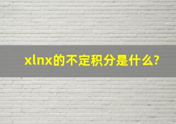 xlnx的不定积分是什么?