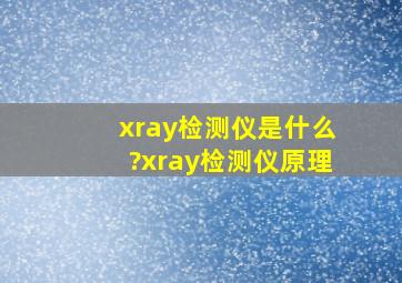 xray检测仪是什么?xray检测仪原理