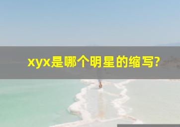 xyx是哪个明星的缩写?
