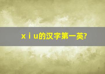 xⅰu的汉字第一英?