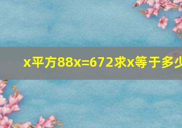 x平方88x=672求x等于多少