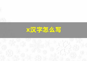 x汉字怎么写