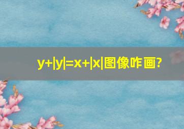 y+|y|=x+|x|图像咋画?