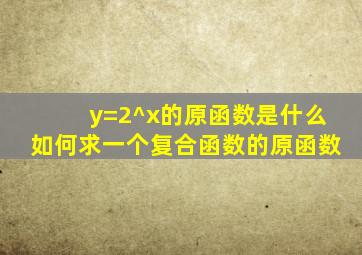 y=2^x的原函数是什么如何求一个复合函数的原函数