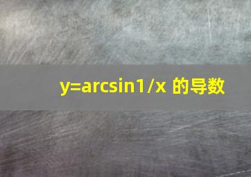 y=arcsin1/x 的导数
