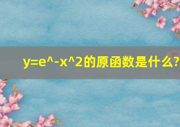 y=e^(-x^2)的原函数是什么?