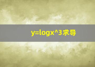 y=logx^3求导