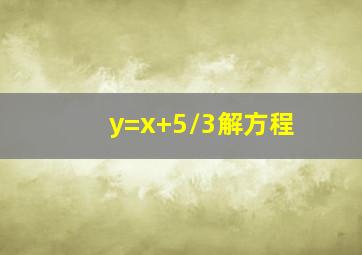y=x+5/3解方程