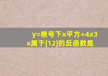 y=根号下(x平方+4x3),x属于[1,2]的反函数是