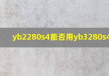 yb2280s4能否用yb3280s4代替