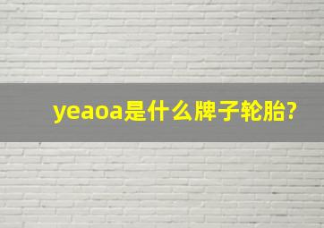 yeaoa是什么牌子轮胎?