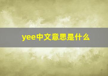 yee中文意思是什么