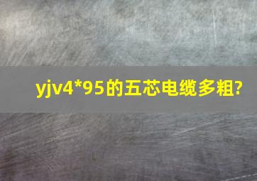 yjv4*95的五芯电缆多粗?