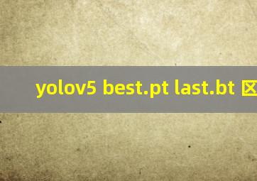 yolov5 best.pt last.bt 区别