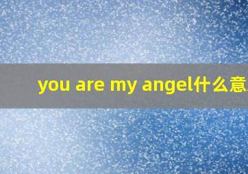 you are my angel什么意思