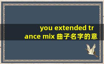 you extended trance mix 曲子名字的意思。谁知道作者?