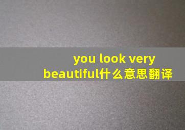 you look very beautiful,什么意思翻译