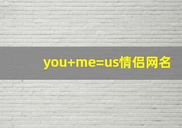 you+me=us情侣网名