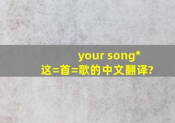 your song*这=首=歌的中文翻译?